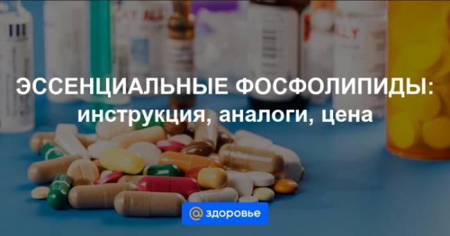 Эссенциальные фосфолипиды. препараты, цена, что это такое, инструкция по применению